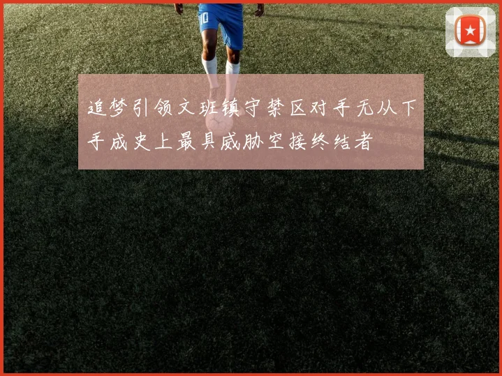 追梦引领文班镇守禁区对手无从下手成史上最具威胁空接终结者