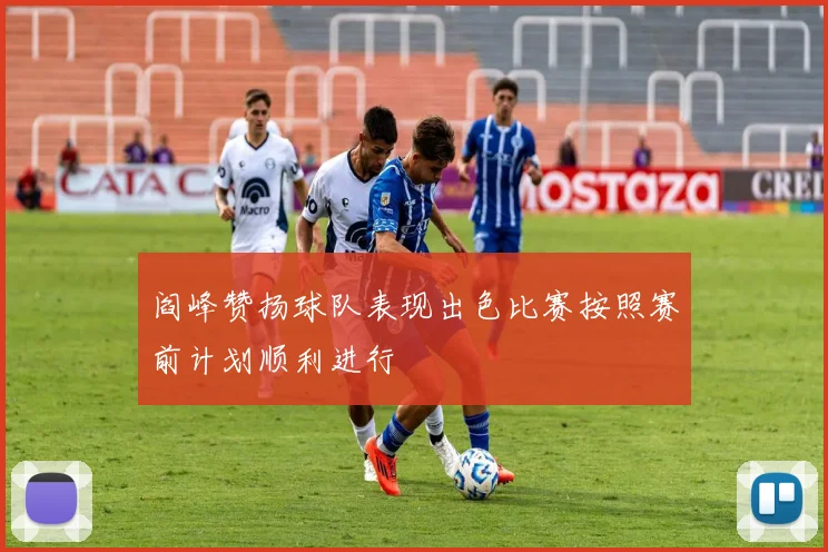 阎峰赞扬球队表现出色比赛按照赛前计划顺利进行