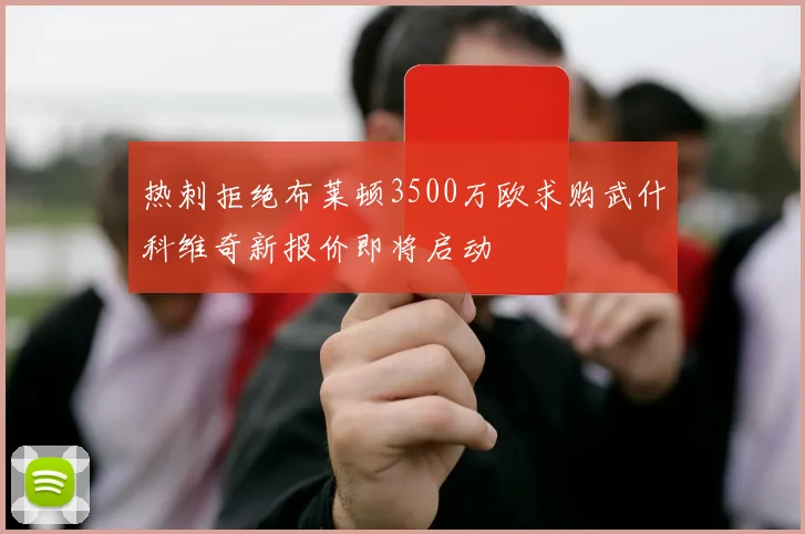 热刺拒绝布莱顿3500万欧求购武什科维奇新报价即将启动